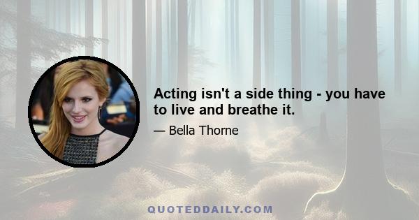 Acting isn't a side thing - you have to live and breathe it.