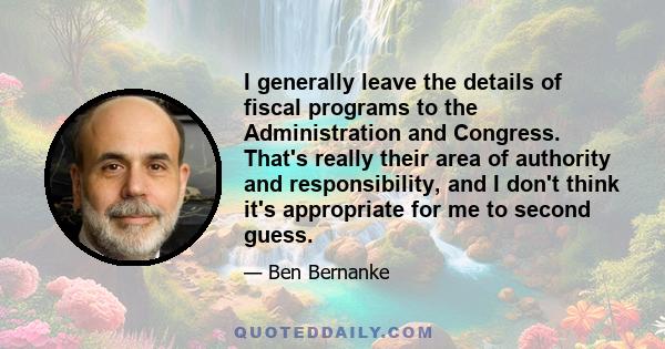 I generally leave the details of fiscal programs to the Administration and Congress. That's really their area of authority and responsibility, and I don't think it's appropriate for me to second guess.