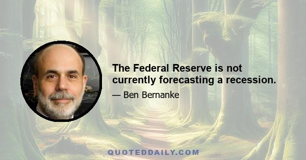 The Federal Reserve is not currently forecasting a recession.