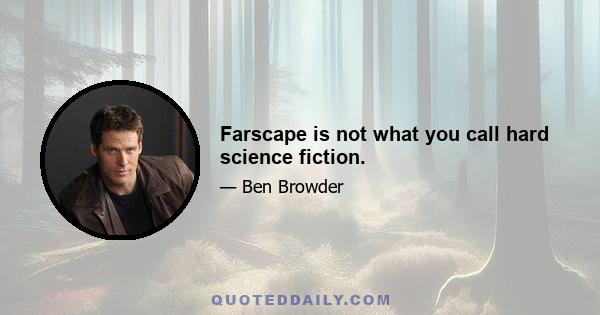 Farscape is not what you call hard science fiction.