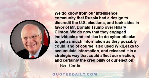 We do know from our intelligence community that Russia had a design to discredit the U.S. elections, and took sides in favor of Mr. Donald Trump over Hillary Clinton. We do now that they engaged individuals and entities 