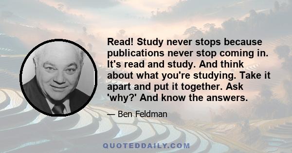 Read! Study never stops because publications never stop coming in. It's read and study. And think about what you're studying. Take it apart and put it together. Ask 'why?' And know the answers.