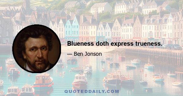 Blueness doth express trueness.