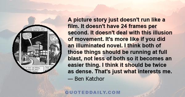 A picture story just doesn't run like a film. It doesn't have 24 frames per second. It doesn't deal with this illusion of movement.