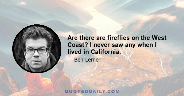Are there are fireflies on the West Coast? I never saw any when I lived in California.