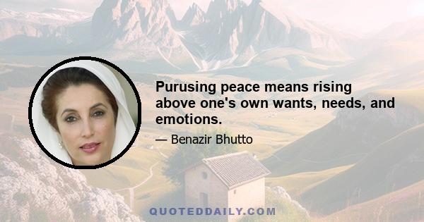 Purusing peace means rising above one's own wants, needs, and emotions.