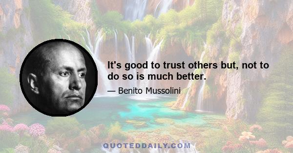 It's good to trust others but, not to do so is much better.