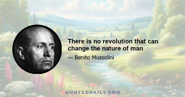 There is no revolution that can change the nature of man