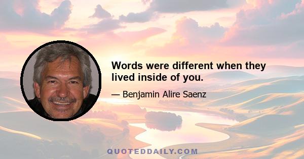 Words were different when they lived inside of you.