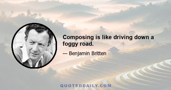 Composing is like driving down a foggy road.