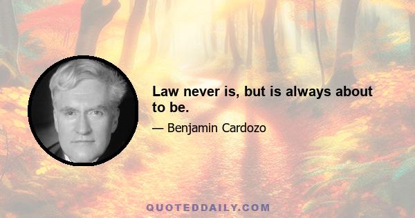 Law never is, but is always about to be.