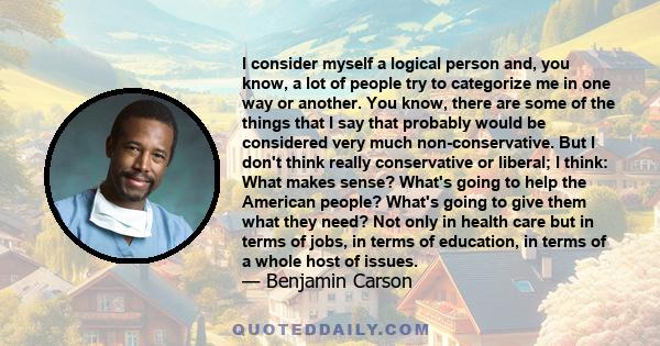 I consider myself a logical person and, you know, a lot of people try to categorize me in one way or another.