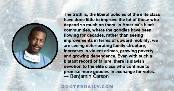 The truth is, the liberal policies of the elite class have done little to improve the lot of those who depend so much on them. In America's black communities, where the goodies have been flowing for decades, rather than 