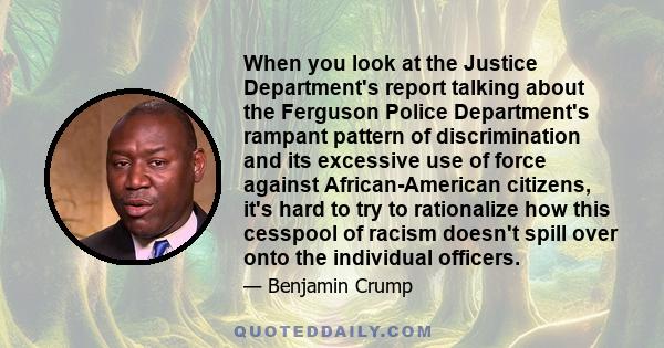 When you look at the Justice Department's report talking about the Ferguson Police Department's rampant pattern of discrimination and its excessive use of force against African-American citizens, it's hard to try to