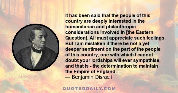 It has been said that the people of this country are deeply interested in the humanitarian and philanthropic considerations involved in [the Eastern Question]. All must appreciate such feelings. But I am mistaken if