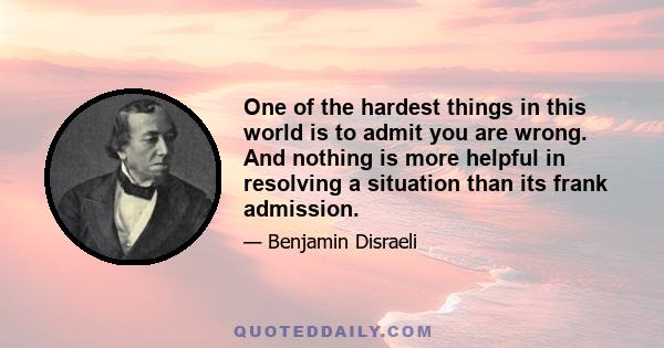 One of the hardest things in this world is to admit you are wrong. And nothing is more helpful in resolving a situation than its frank admission.