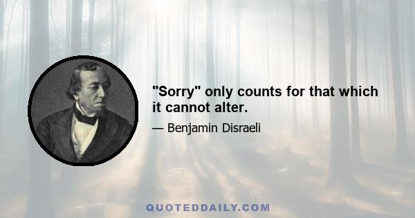 Sorry only counts for that which it cannot alter.