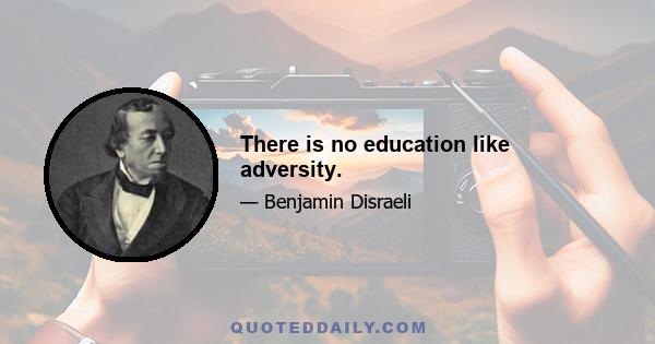 There is no education like adversity.