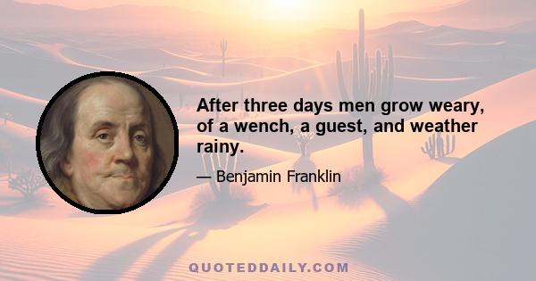 After three days men grow weary, of a wench, a guest, and weather rainy.