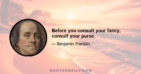 Before you consult your fancy, consult your purse.