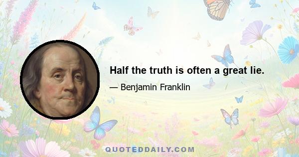 Half the truth is often a great lie.