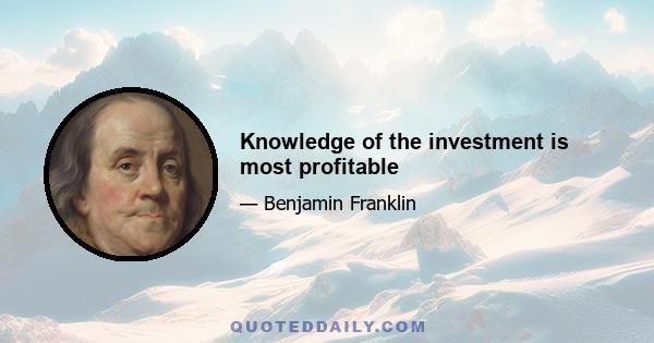 Knowledge of the investment is most profitable