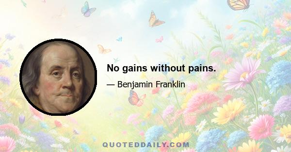 No gains without pains.