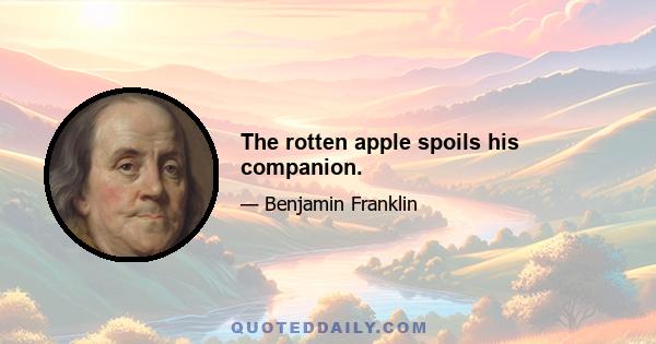 The rotten apple spoils his companion.