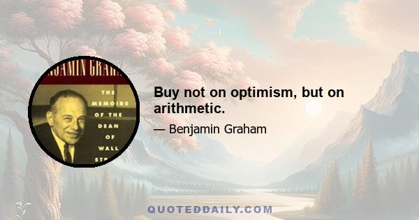 Buy not on optimism, but on arithmetic.