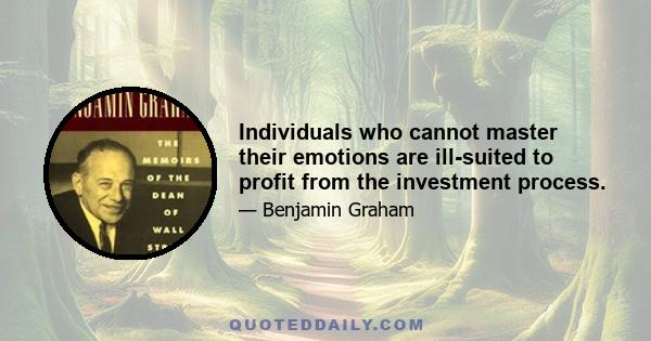 Individuals who cannot master their emotions are ill-suited to profit from the investment process.