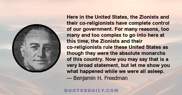 Here in the United States, the Zionists and their co-religionists have complete control of our government. For many reasons, too many and too complex to go into here at this time, the Zionists and their co-religionists