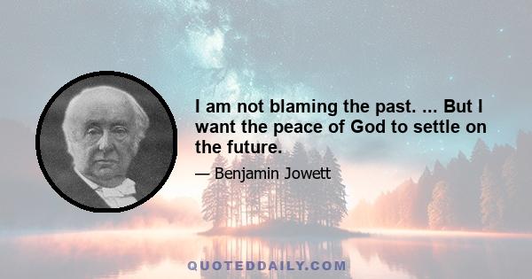 I am not blaming the past. ... But I want the peace of God to settle on the future.