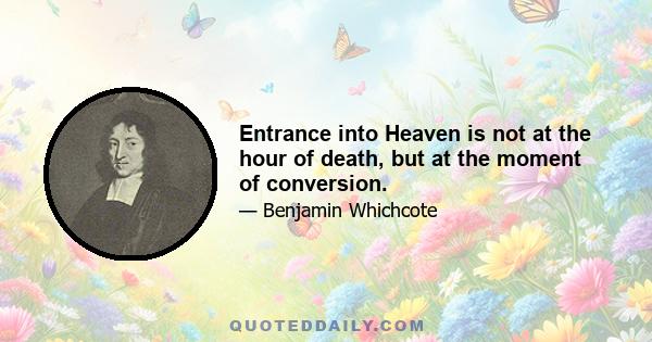 Entrance into Heaven is not at the hour of death, but at the moment of conversion.