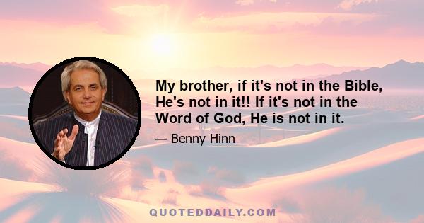 My brother, if it's not in the Bible, He's not in it!! If it's not in the Word of God, He is not in it.