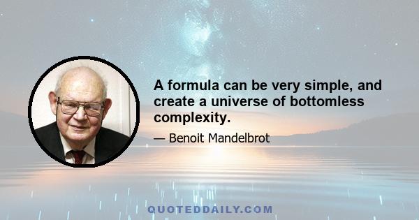 A formula can be very simple, and create a universe of bottomless complexity.