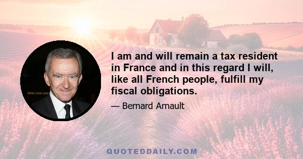 I am and will remain a tax resident in France and in this regard I will, like all French people, fulfill my fiscal obligations.