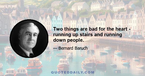 Two things are bad for the heart - running up stairs and running down people.