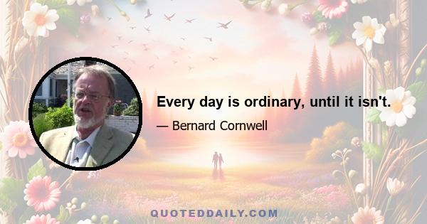 Every day is ordinary, until it isn't.