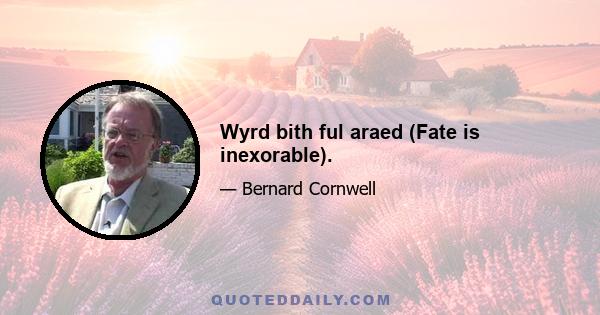 Wyrd bith ful araed (Fate is inexorable).