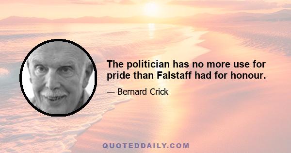 The politician has no more use for pride than Falstaff had for honour.