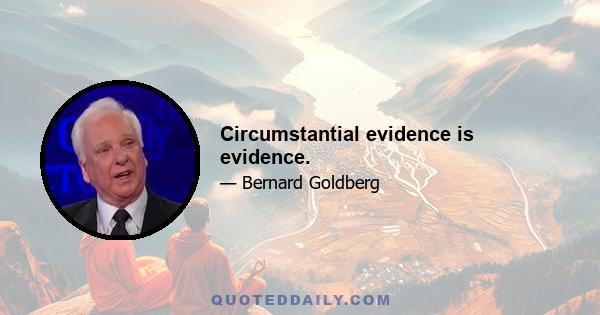 Circumstantial evidence is evidence.