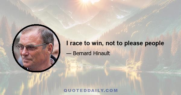 I race to win, not to please people