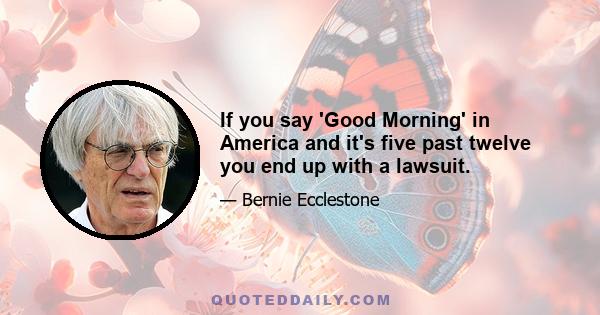 If you say 'Good Morning' in America and it's five past twelve you end up with a lawsuit.