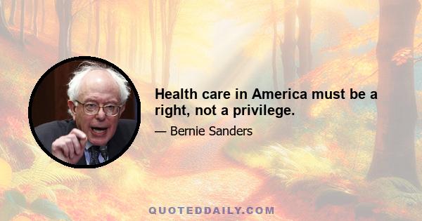 Health care in America must be a right, not a privilege.