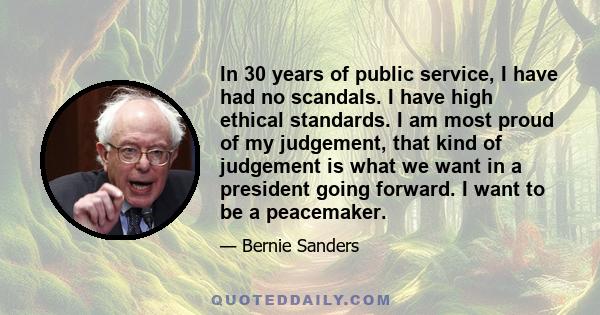 In 30 years of public service, I have had no scandals. I have high ethical standards. I am most proud of my judgement, that kind of judgement is what we want in a president going forward. I want to be a peacemaker.