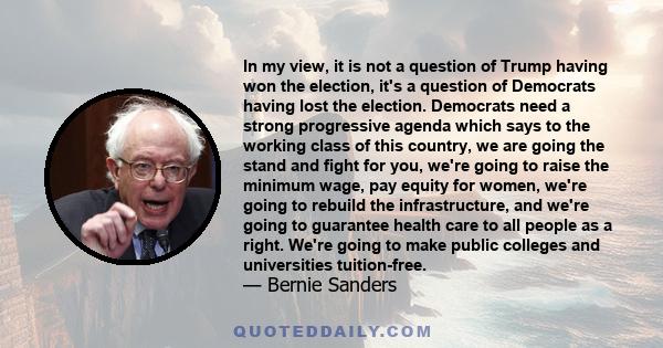 In my view, it is not a question of Trump having won the election, it's a question of Democrats having lost the election. Democrats need a strong progressive agenda which says to the working class of this country, we