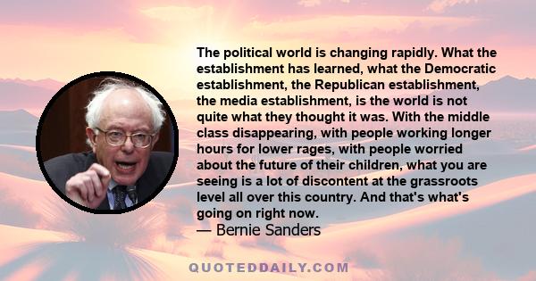 The political world is changing rapidly. What the establishment has learned, what the Democratic establishment, the Republican establishment, the media establishment, is the world is not quite what they thought it was.