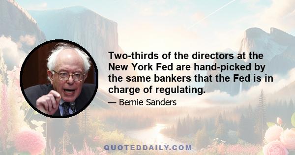 Two-thirds of the directors at the New York Fed are hand-picked by the same bankers that the Fed is in charge of regulating.