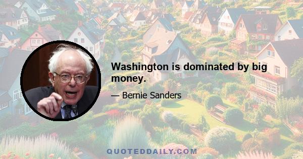 Washington is dominated by big money.