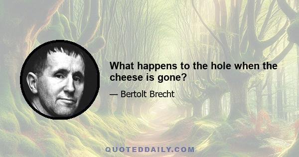 What happens to the hole when the cheese is gone?